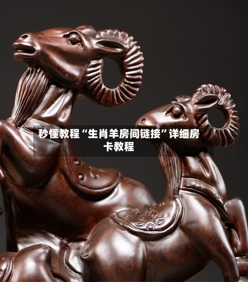秒懂教程“生肖羊房间链接”详细房卡教程-第2张图片