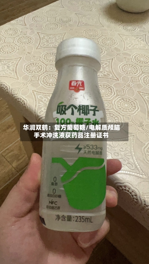 华润双鹤：复方葡萄糖/电解质颅脑手术冲洗液获药品注册证书