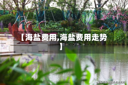 【海盐费用,海盐费用走势】