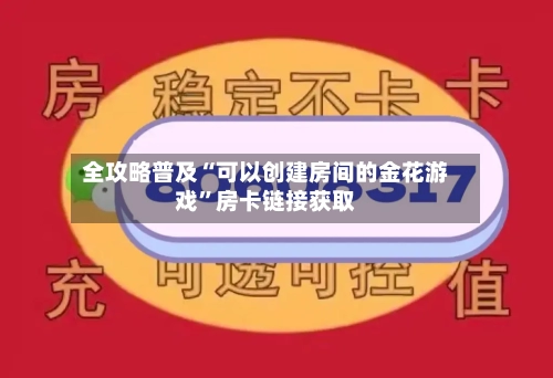 全攻略普及“可以创建房间的金花游戏”房卡链接获取-第2张图片