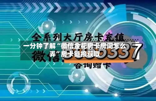 一分钟了解“微信金花房卡房间怎么弄	”房卡链接获取-第2张图片