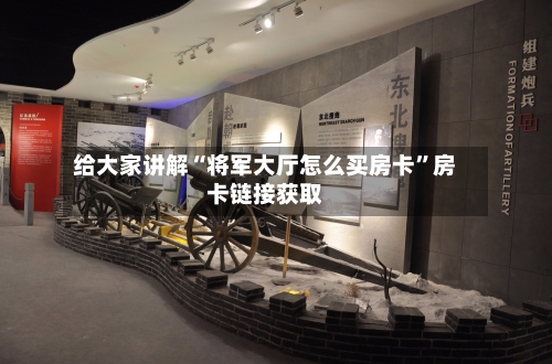 给大家讲解“将军大厅怎么买房卡”房卡链接获取-第3张图片