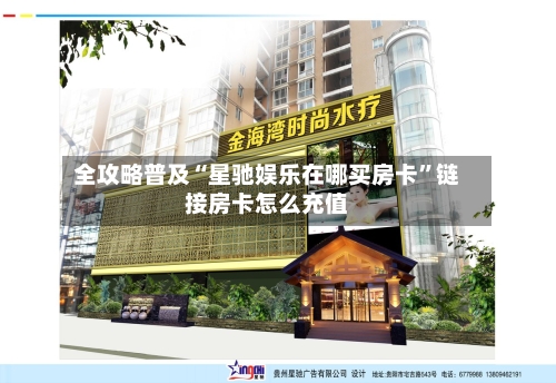 全攻略普及“星驰娱乐在哪买房卡”链接房卡怎么充值