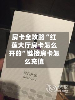房卡全攻略“红莲大厅房卡怎么开的”链接房卡怎么充值