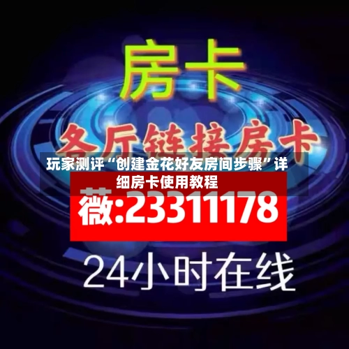 玩家测评“创建金花好友房间步骤”详细房卡使用教程
