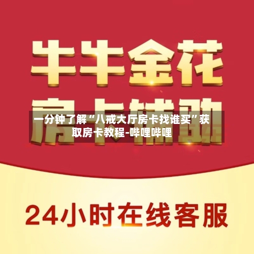 一分钟了解“八戒大厅房卡找谁买”获取房卡教程-哔哩哔哩-第2张图片