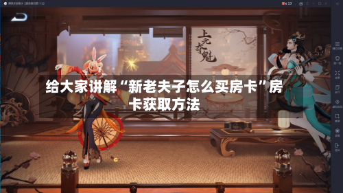 给大家讲解“新老夫子怎么买房卡	”房卡获取方法-第2张图片
