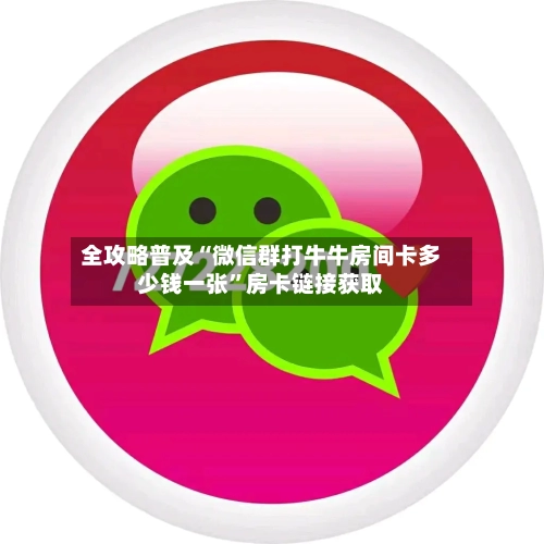 全攻略普及“微信群打牛牛房间卡多少钱一张”房卡链接获取