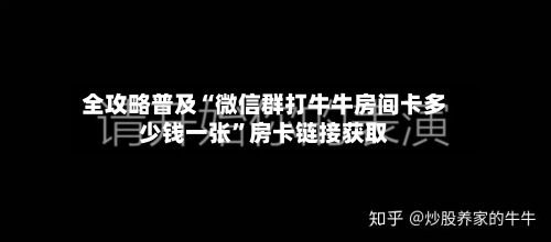 全攻略普及“微信群打牛牛房间卡多少钱一张”房卡链接获取-第2张图片