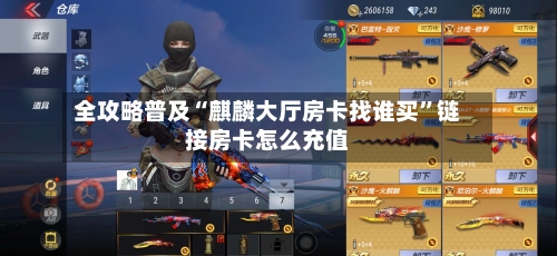 全攻略普及“麒麟大厅房卡找谁买”链接房卡怎么充值