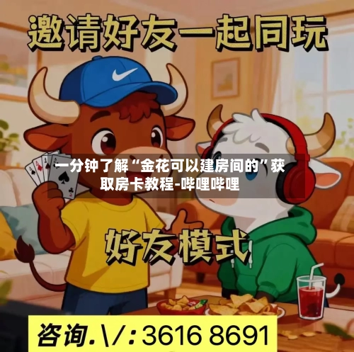 一分钟了解“金花可以建房间的”获取房卡教程-哔哩哔哩-第2张图片