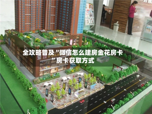 全攻略普及“微信怎么建房金花房卡”房卡获取方式