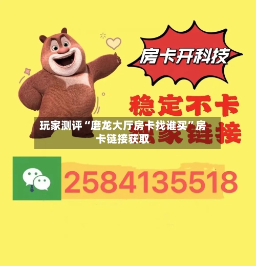 玩家测评“磨龙大厅房卡找谁买”房卡链接获取
