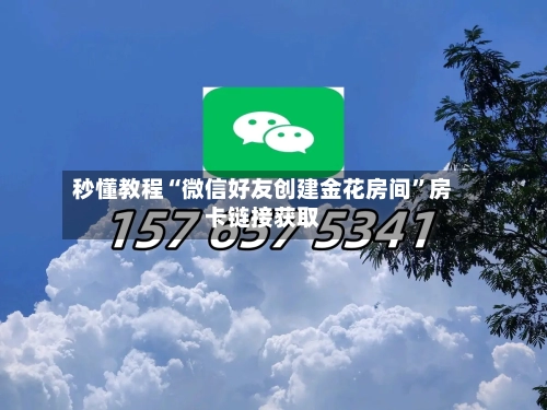 秒懂教程“微信好友创建金花房间”房卡链接获取