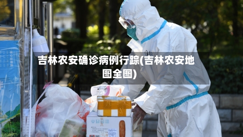 吉林农安确诊病例行踪(吉林农安地图全图)