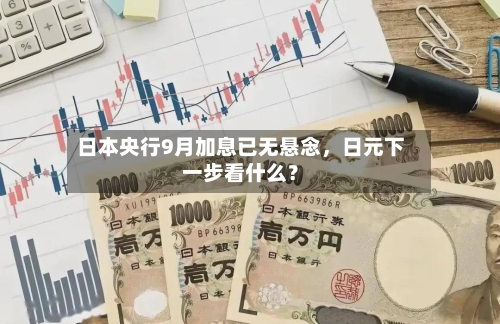 日本央行9月加息已无悬念	，日元下一步看什么？-第1张图片