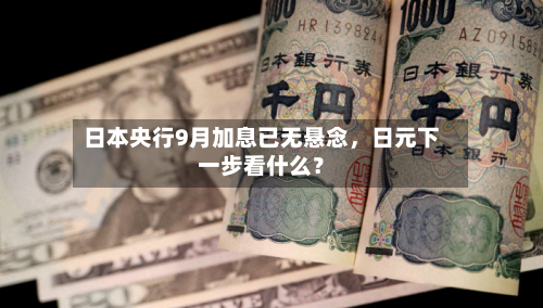 日本央行9月加息已无悬念，日元下一步看什么？-第2张图片