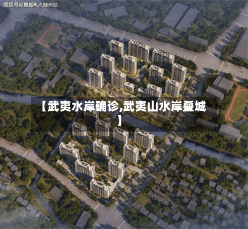 【武夷水岸确诊,武夷山水岸叠城】-第2张图片