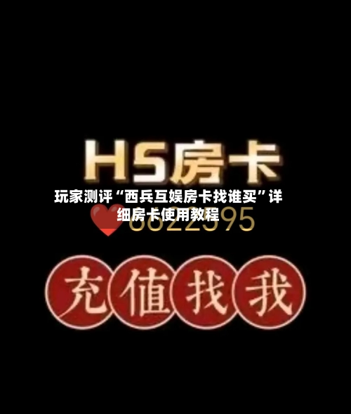 玩家测评“西兵互娱房卡找谁买”详细房卡使用教程
