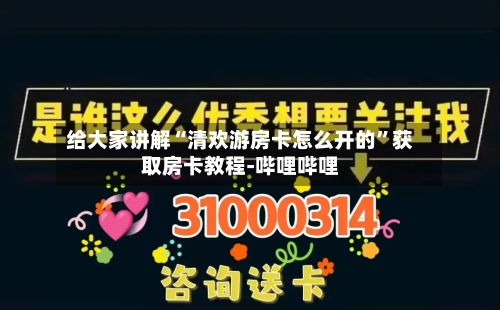 给大家讲解“清欢游房卡怎么开的”获取房卡教程-哔哩哔哩