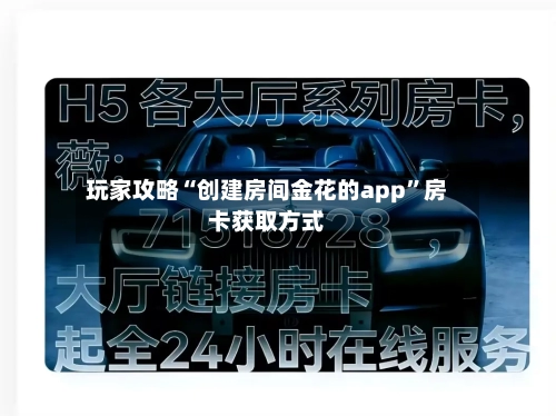 玩家攻略“创建房间金花的app”房卡获取方式