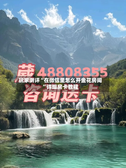 玩家测评“在微信里怎么开金花房间”详细房卡教程