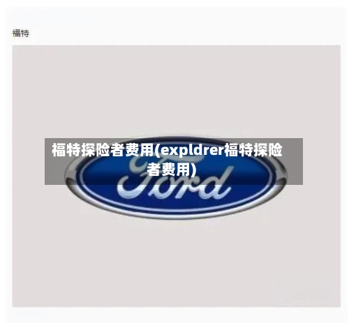 福特探险者费用(expldrer福特探险者费用)-第2张图片