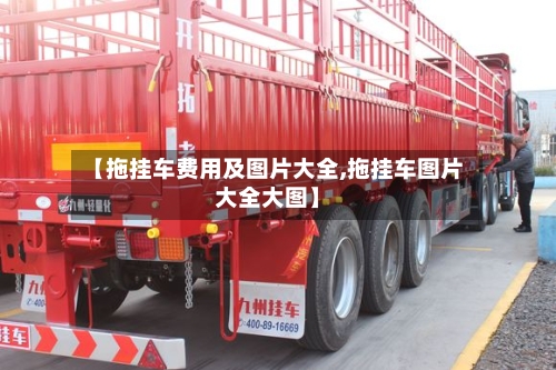 【拖挂车费用及图片大全,拖挂车图片大全大图】-第2张图片