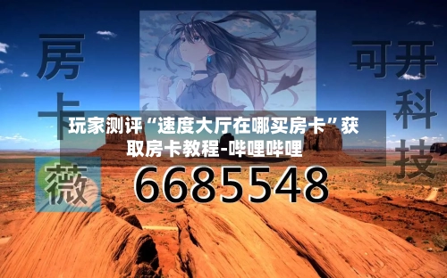 玩家测评“速度大厅在哪买房卡”获取房卡教程-哔哩哔哩-第2张图片
