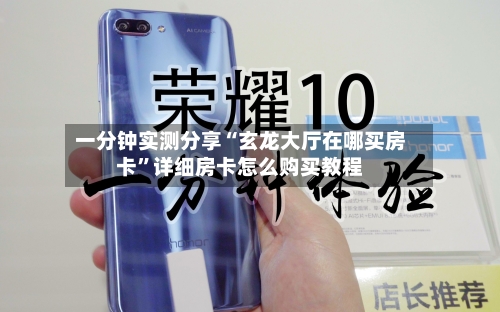 一分钟实测分享“玄龙大厅在哪买房卡”详细房卡怎么购买教程