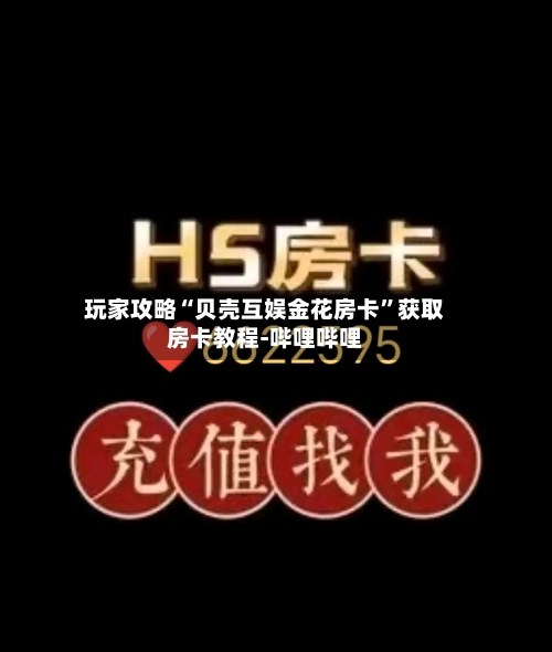 玩家攻略“贝壳互娱金花房卡”获取房卡教程-哔哩哔哩-第2张图片