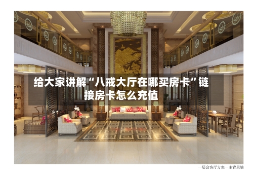 给大家讲解“八戒大厅在哪买房卡”链接房卡怎么充值