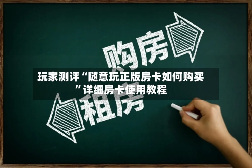 玩家测评“随意玩正版房卡如何购买”详细房卡使用教程