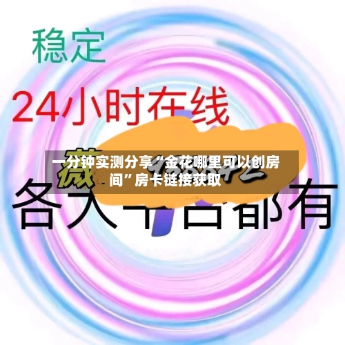 一分钟实测分享“金花哪里可以创房间”房卡链接获取