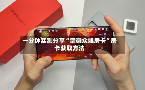 一分钟实测分享“皇豪众娱房卡”房卡获取方法