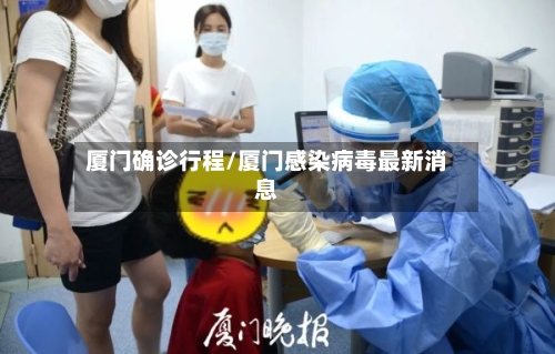 厦门确诊行程/厦门感染病毒最新消息-第2张图片
