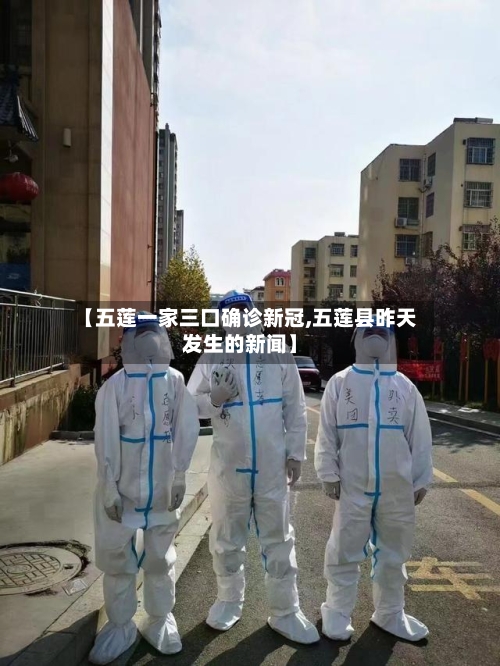 【五莲一家三口确诊新冠,五莲县昨天发生的新闻】-第3张图片