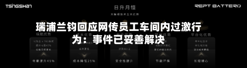 瑞浦兰钧回应网传员工车间内过激行为：事件已妥善解决-第1张图片