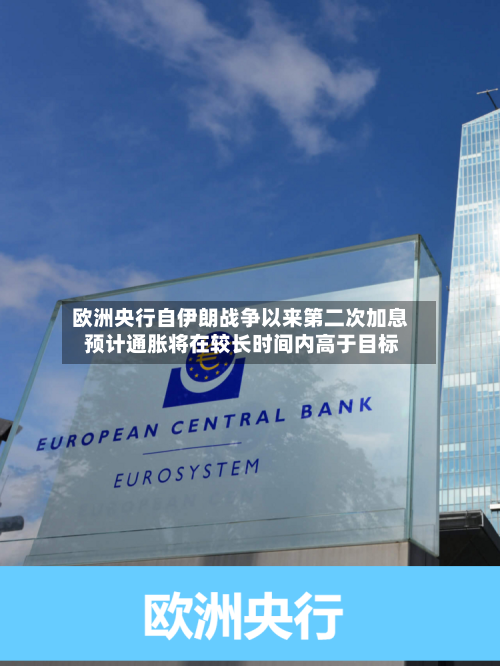 欧洲央行自伊朗战争以来第二次加息 预计通胀将在较长时间内高于目标