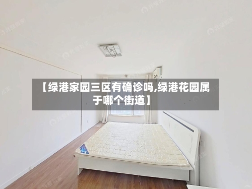 【绿港家园三区有确诊吗,绿港花园属于哪个街道】