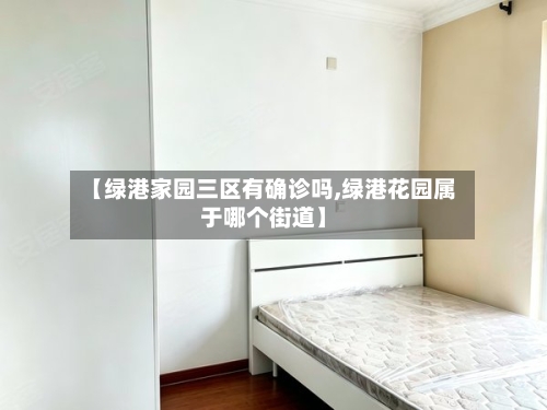 【绿港家园三区有确诊吗,绿港花园属于哪个街道】-第3张图片