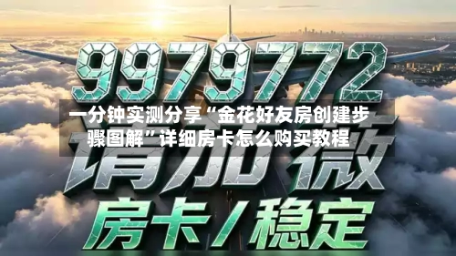 一分钟实测分享“金花好友房创建步骤图解”详细房卡怎么购买教程