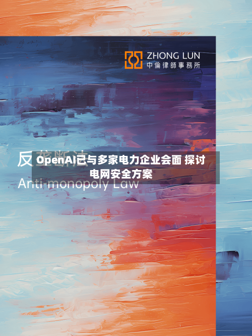 OpenAI已与多家电力企业会面 探讨电网安全方案