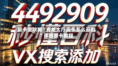 房卡全攻略“青龙大厅房卡怎么开的”详细房卡教程-第3张图片