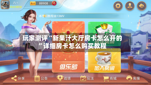 玩家测评“新果汁大厅房卡怎么开的	”详细房卡怎么购买教程-第2张图片