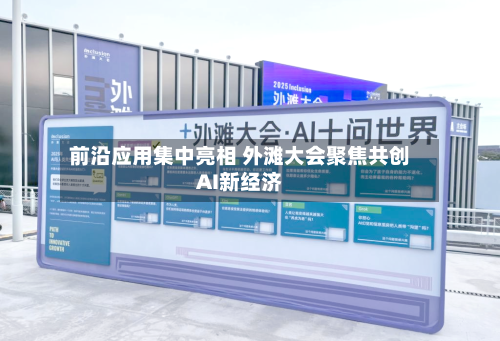 前沿应用集中亮相 外滩大会聚焦共创AI新经济