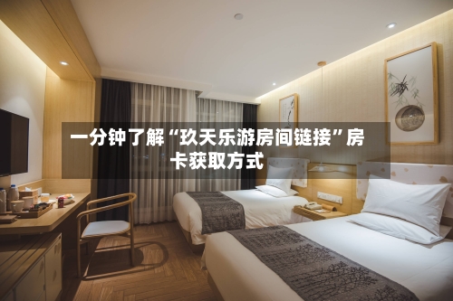 一分钟了解“玖天乐游房间链接”房卡获取方式