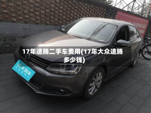17年速腾二手车费用(17年大众速腾多少钱)