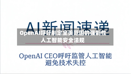 OpenAI呼吁制定全美范围的强制性人工智能安全法规-第3张图片