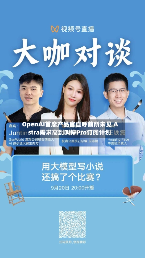 OpenAI首席产品官直呼前所未见 Astra需求高到叫停Pro订阅计划-第2张图片